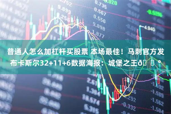 普通人怎么加杠杆买股票 本场最佳！马刺官方发布卡斯尔32+11+6数据海报：城堡之王🏰